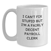 Funny Payroll Clerk White Coffee Mug Gifts from Friends for Payroll Clerk at Christmas - I Can't Fix Stupid But I'm A Decent Payroll Clerk Humor - Main